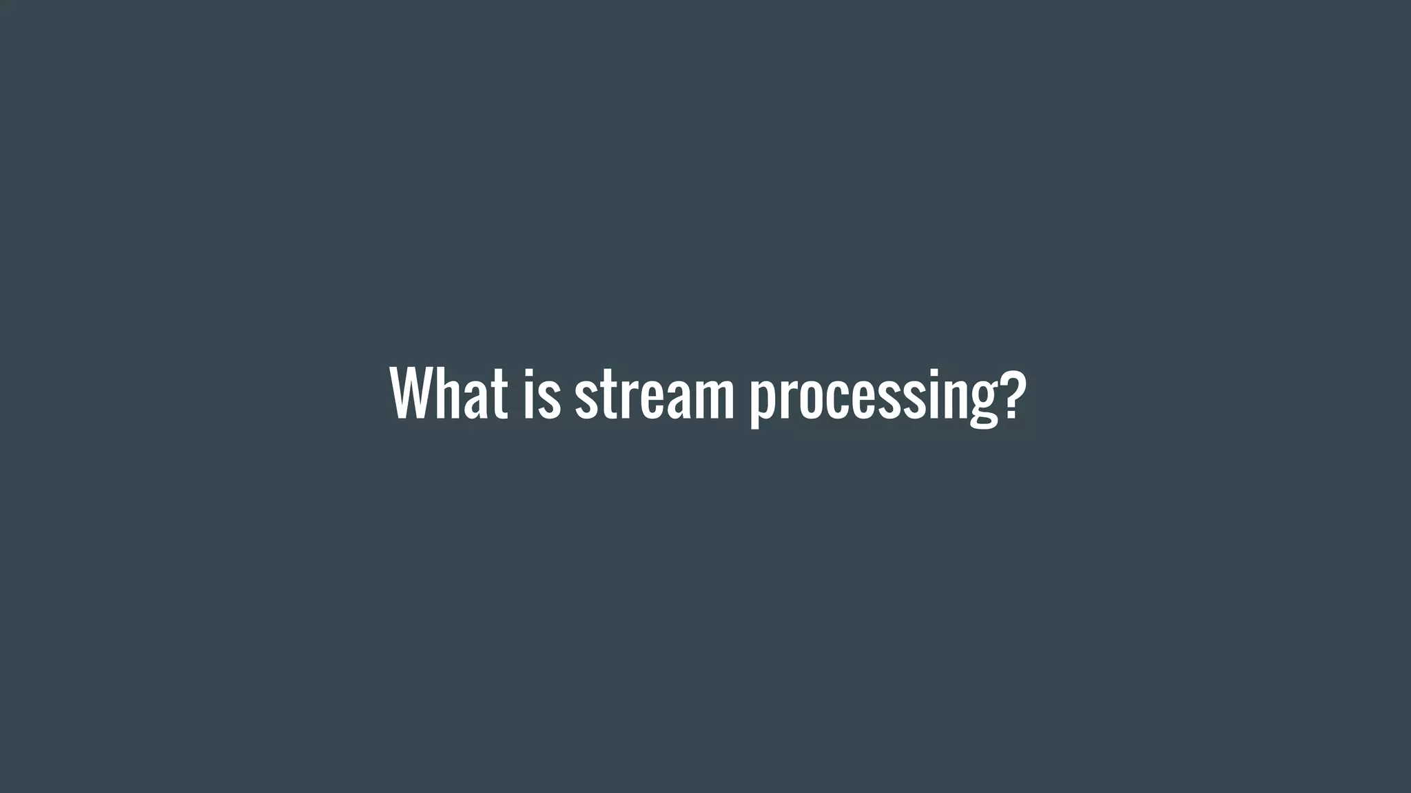 What is stream processing?
 