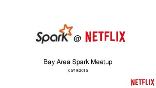 Bay Area Spark Meetup
05/19/2015
@
 