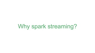 Why spark streaming?
 