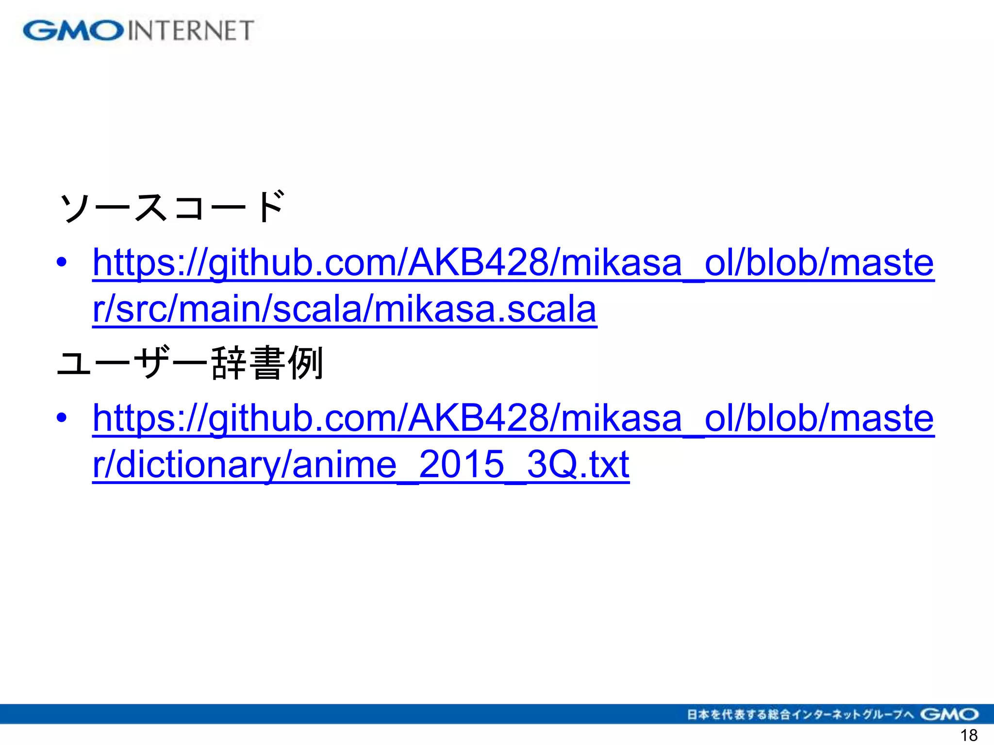 ソースコード
• https://github.com/AKB428/mikasa_ol/blob/maste
r/src/main/scala/mikasa.scala
ユーザー辞書例
• https://github.com/AKB428/mikasa_ol/blob/maste
r/dictionary/anime_2015_3Q.txt
18
 