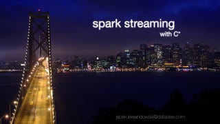 spark streaming 
with C* 
jacek.lewandowski@datastax.com 
 