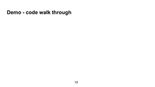 Demo - code walk through
19
 