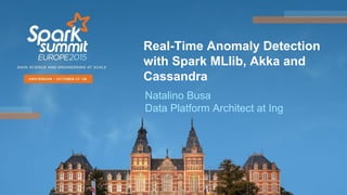 Real-Time Anomaly Detection
with Spark MLlib, Akka and
Cassandra
Natalino Busa
Data Platform Architect at Ing
 