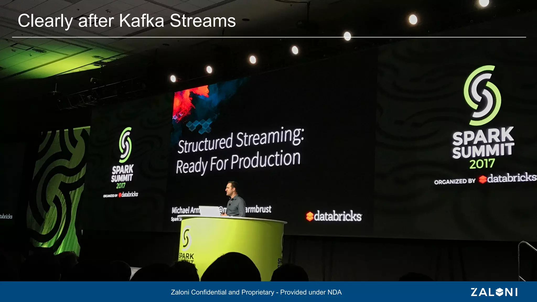 Zaloni Confidential and Proprietary - Provided under NDA
Clearly after Kafka Streams
Zaloni Confidential and Proprietary - Provided under NDA
 