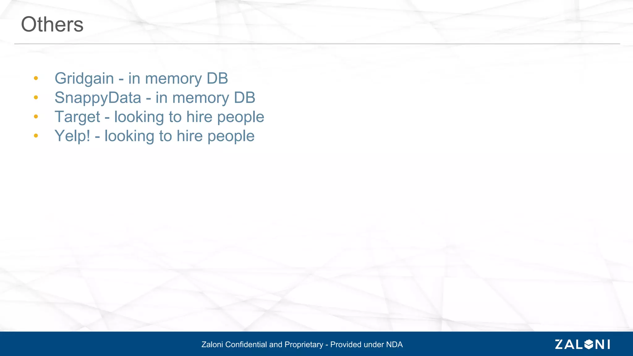 Zaloni Confidential and Proprietary - Provided under NDA
• Gridgain - in memory DB
• SnappyData - in memory DB
• Target - looking to hire people
• Yelp! - looking to hire people
Others
 