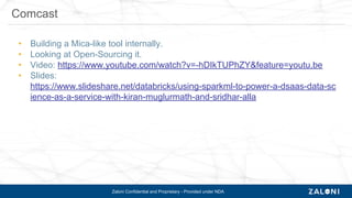 Zaloni Confidential and Proprietary - Provided under NDA
• Building a Mica-like tool internally.
• Looking at Open-Sourcin...