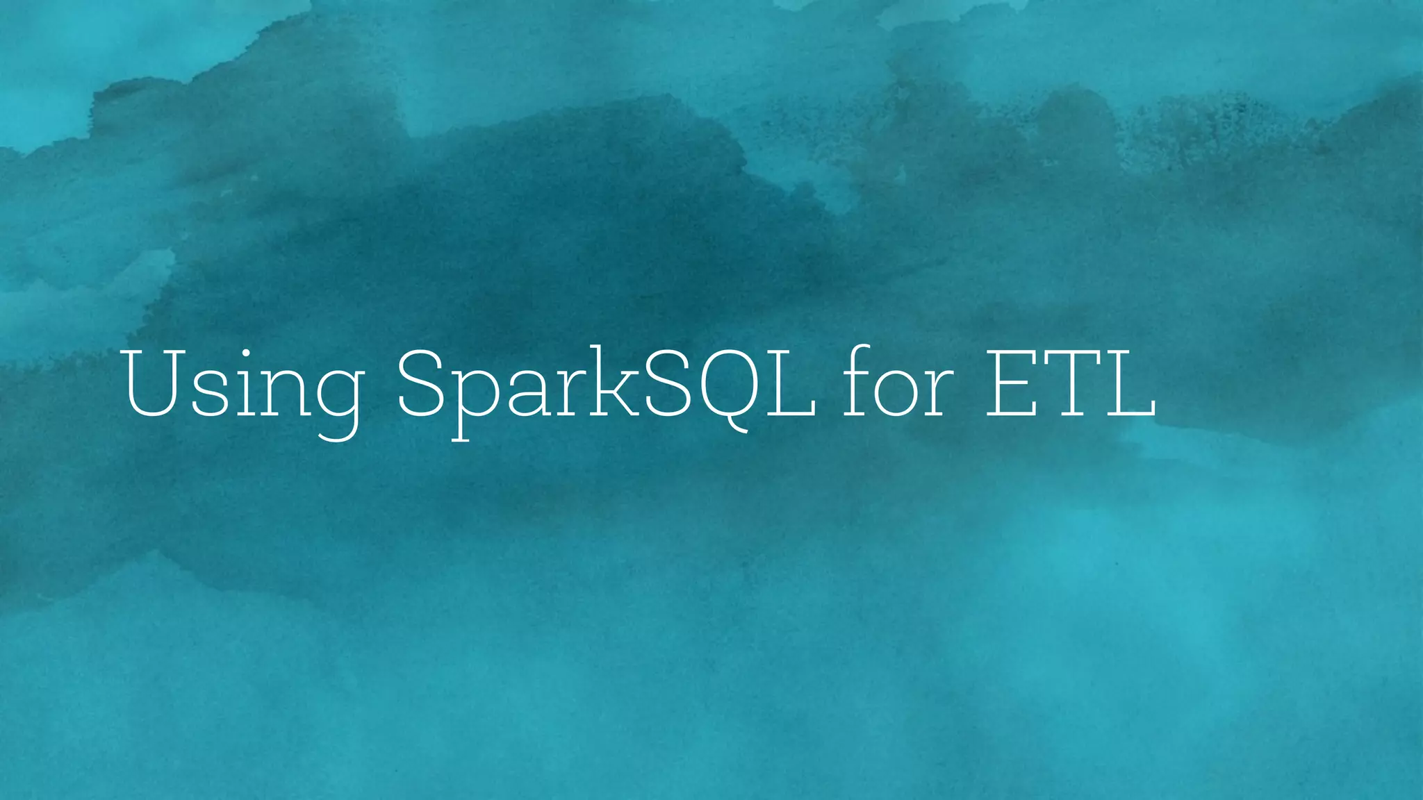 Using SparkSQL for ETL
 