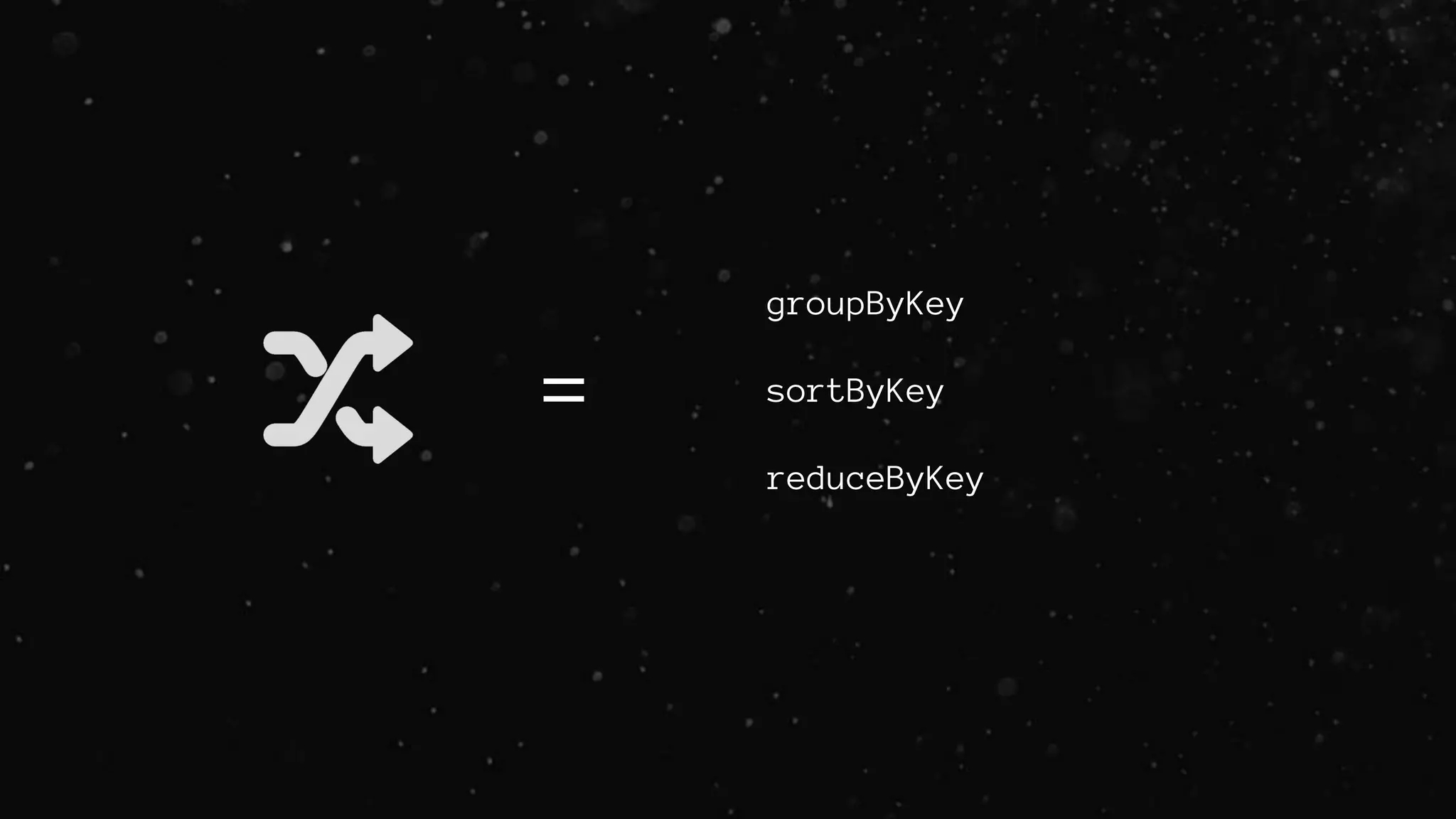 =
groupByKey
sortByKey
reduceByKey
 