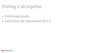 Putting it all together
• Preliminary results
• Goal of 5 to 10x improvement for 2.0
 