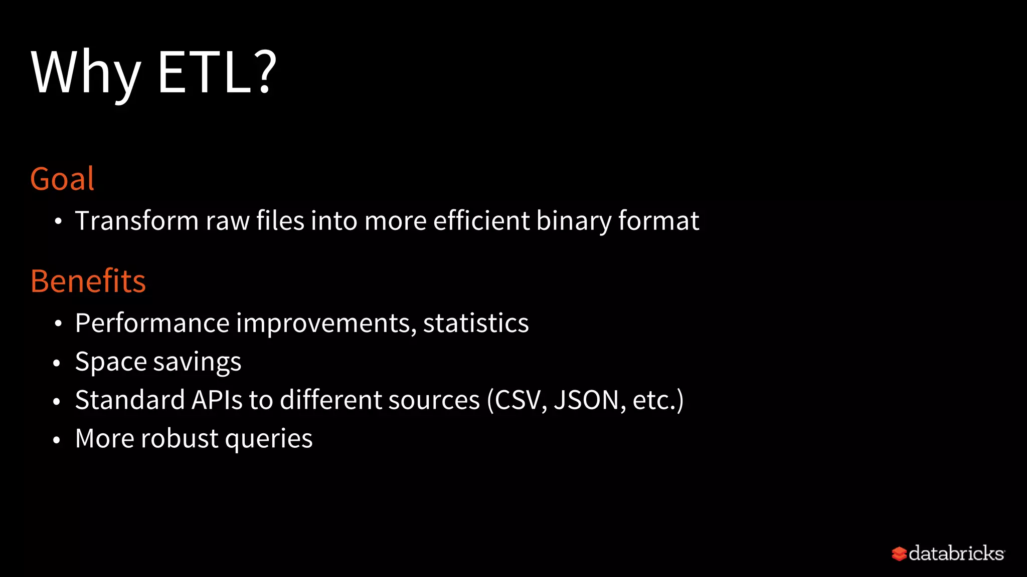 Why ETL?
Goal
• Transform raw files into more efficient binary format
Benefits
• Performance improvements, statistics
• Space savings
• Standard APIs to different sources (CSV, JSON, etc.)
• More robust queries
 