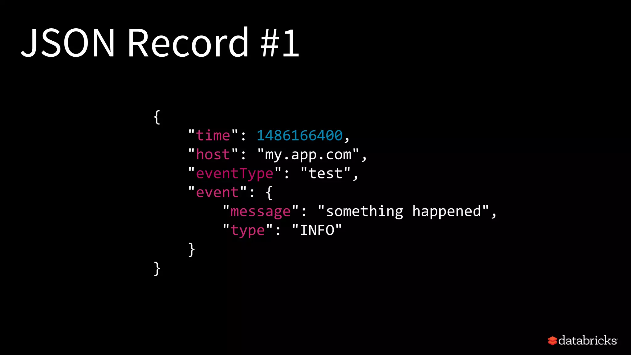 JSON Record #1
{
"time": 1486166400,
"host": "my.app.com",
"eventType": "test",
"event": {
"message": "something happened",
"type": "INFO"
}
}
 