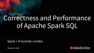 Correctness and Performance
of Apache Spark SQL
Spark + AI Summit, London
October 4, 2018
1
 
