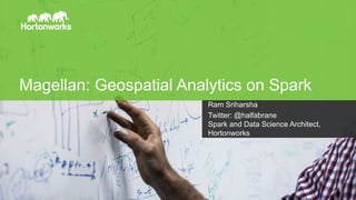 Page1
Magellan: Geospatial Analytics on Spark
Ram Sriharsha
Twitter: @halfabrane
Spark and Data Science Architect,
Hortonworks
 