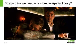 Page6
Do you think we need one more geospatial library?
 