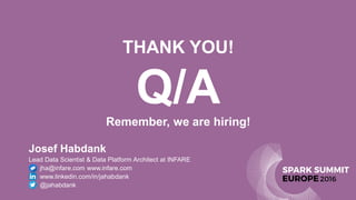 THANK YOU!
Q/ARemember, we are hiring!
Josef Habdank
Lead Data Scientist & Data Platform Architect at INFARE
• jha@infare.com www.infare.com
• www.linkedin.com/in/jahabdank
• @jahabdank
 
