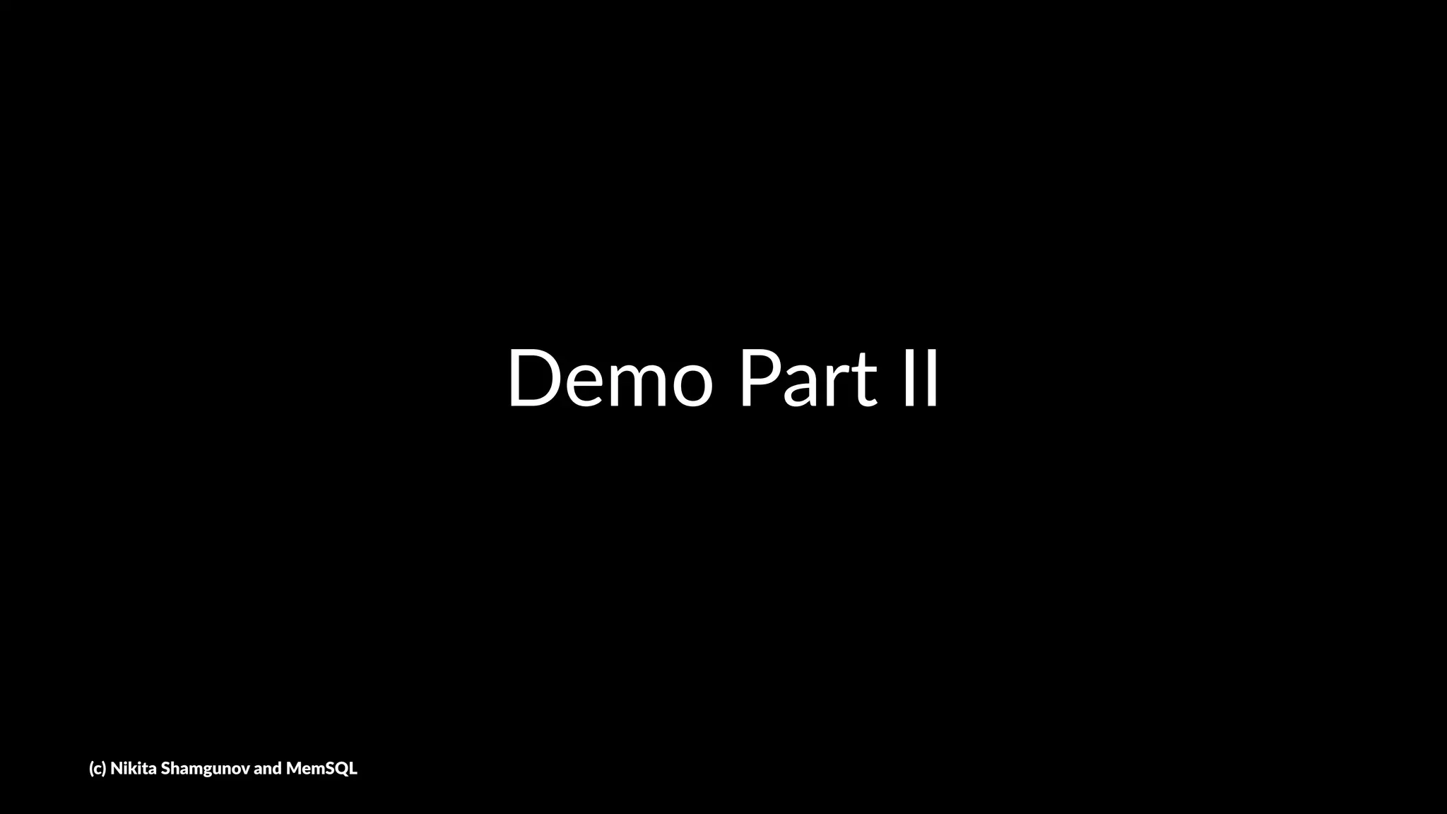 Demo Part II
(c) Nikita Shamgunov and MemSQL
 