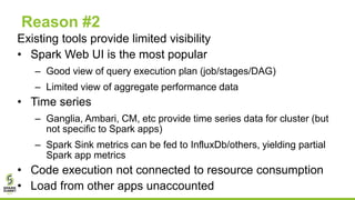 Reason #2
Existing tools provide limited visibility
• Spark Web UI is the most popular
– Good view of query execution plan...