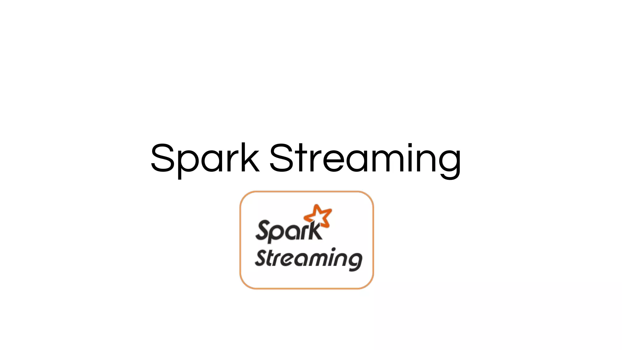 Spark Streaming
 