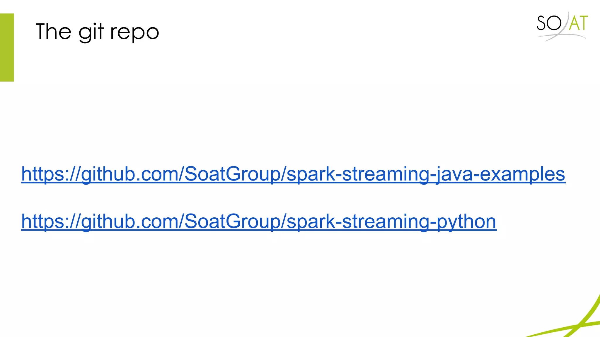 The git repo
https://github.com/SoatGroup/spark-streaming-java-examples
https://github.com/SoatGroup/spark-streaming-python
 