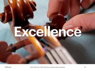 Listen, Sense, Act | What musicians can teach us about innovationTheMoment 25
Excellence
 