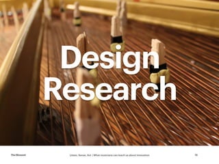 Listen, Sense, Act | What musicians can teach us about innovationTheMoment 18
Design
Research
 