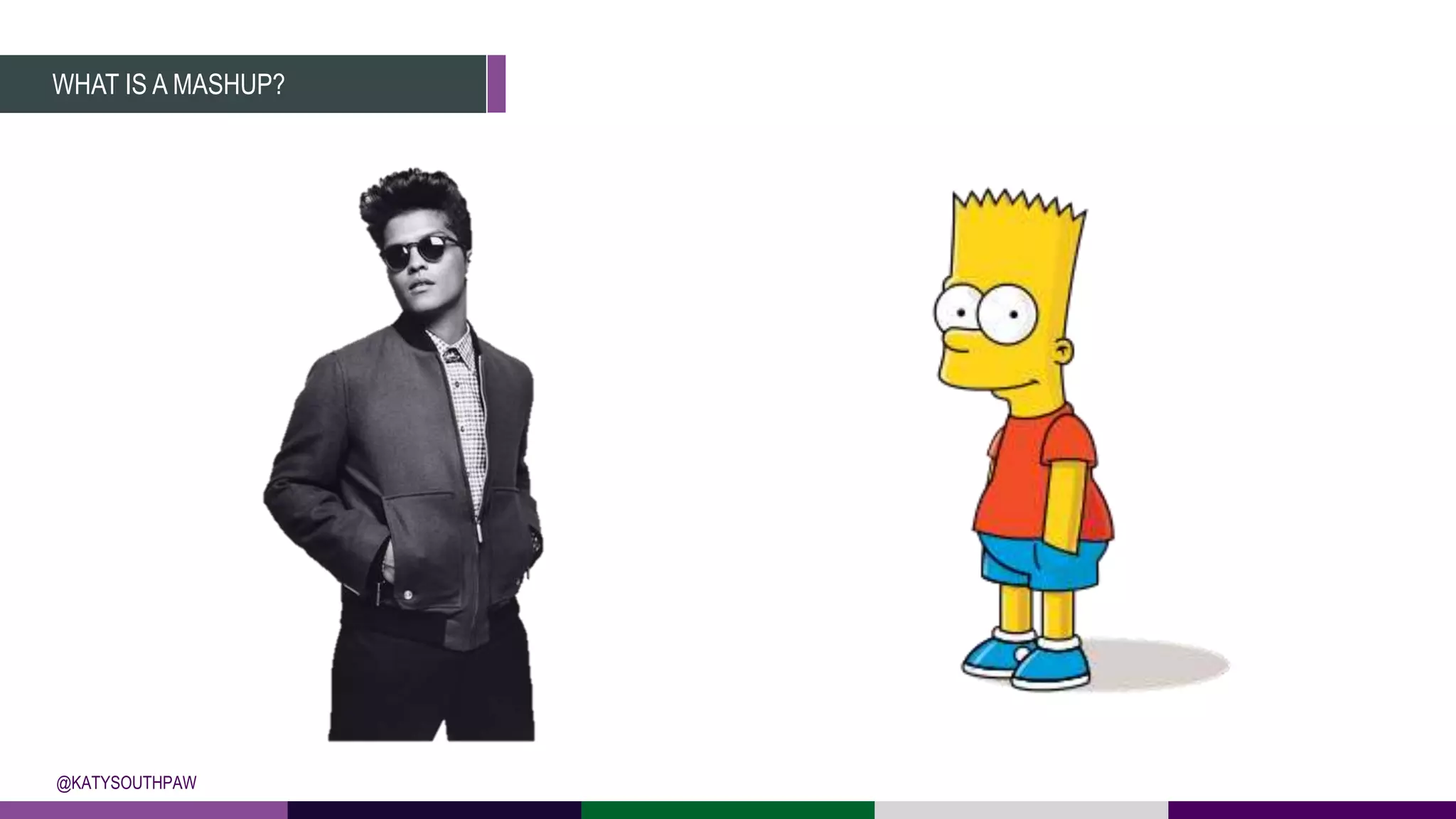 WHAT IS A MASHUP?
@KATYSOUTHPAW
 