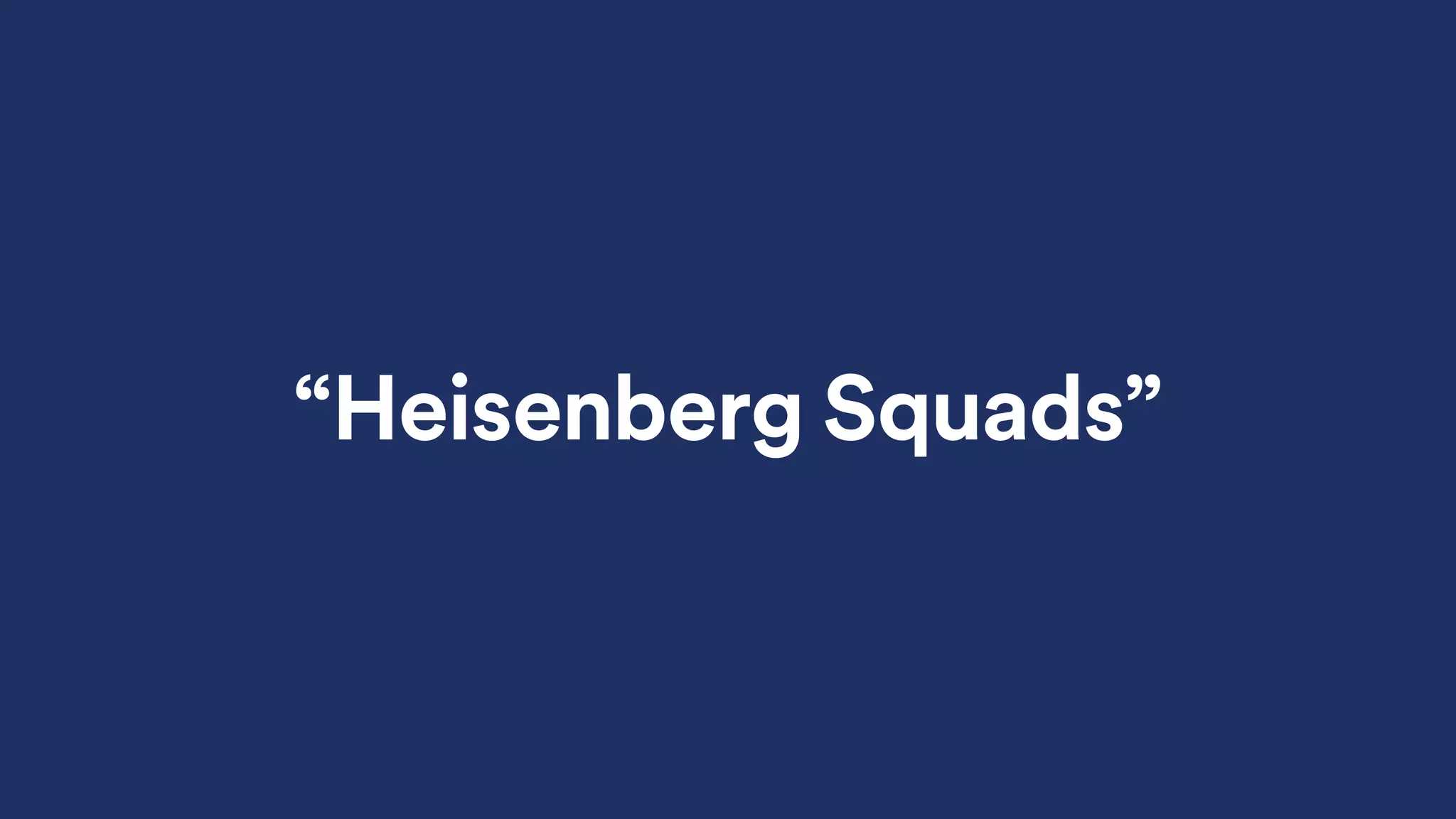 “Heisenberg Squads”
 