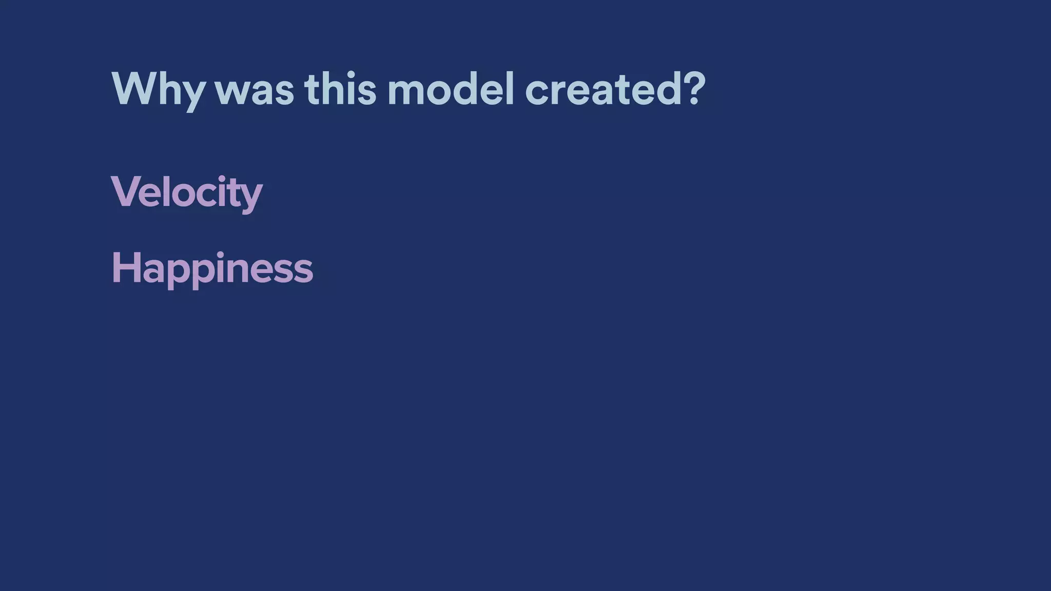 Why was this model created?
Velocity
Happiness
 