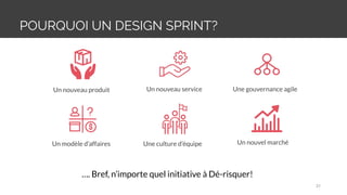 POURQUOI UN DESIGN SPRINT?
31
Un nouveau produit
…. Bref, n’importe quel initiative à Dé-risquer!
Un nouveau service Une gouvernance agile
Un modèle d’affaires Une culture d’équipe Un nouvel marché
 
