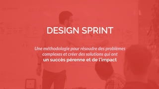 3
We must find innovative solutions with fast iterations and with a minimal
risk
Une méthodologie pour résoudre des problèmes
complexes et créer des solutions qui ont
un succès pérenne et de l’impact
 