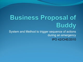 System and Method to trigger sequence of actions during an emergency IPO 42/CHE/2010 