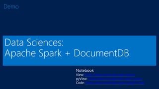 Data Sciences:
Apache Spark + DocumentDB
Demo
Notebook
View: https://aka.ms/docdb-spark-graph
pyView: https://aka.ms/pydocdb-spark-graph
Code: https://aka.ms/docdb-spark-graph-code
 