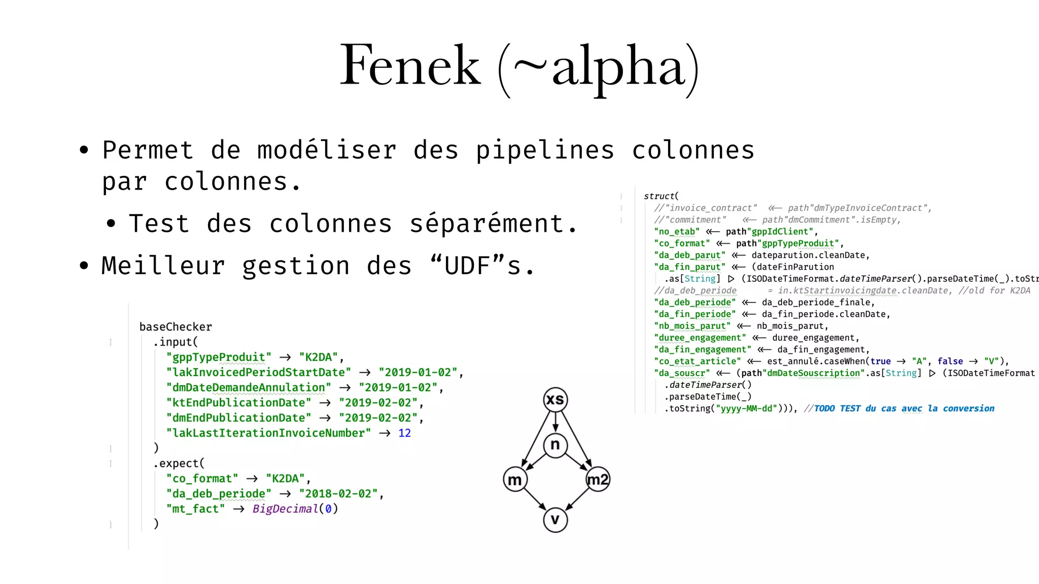 Fenek (~alpha)
• Permet de modéliser des pipelines colonnes
par colonnes.
• Test des colonnes séparément.
• Meilleur gestion des “UDF”s.
 
