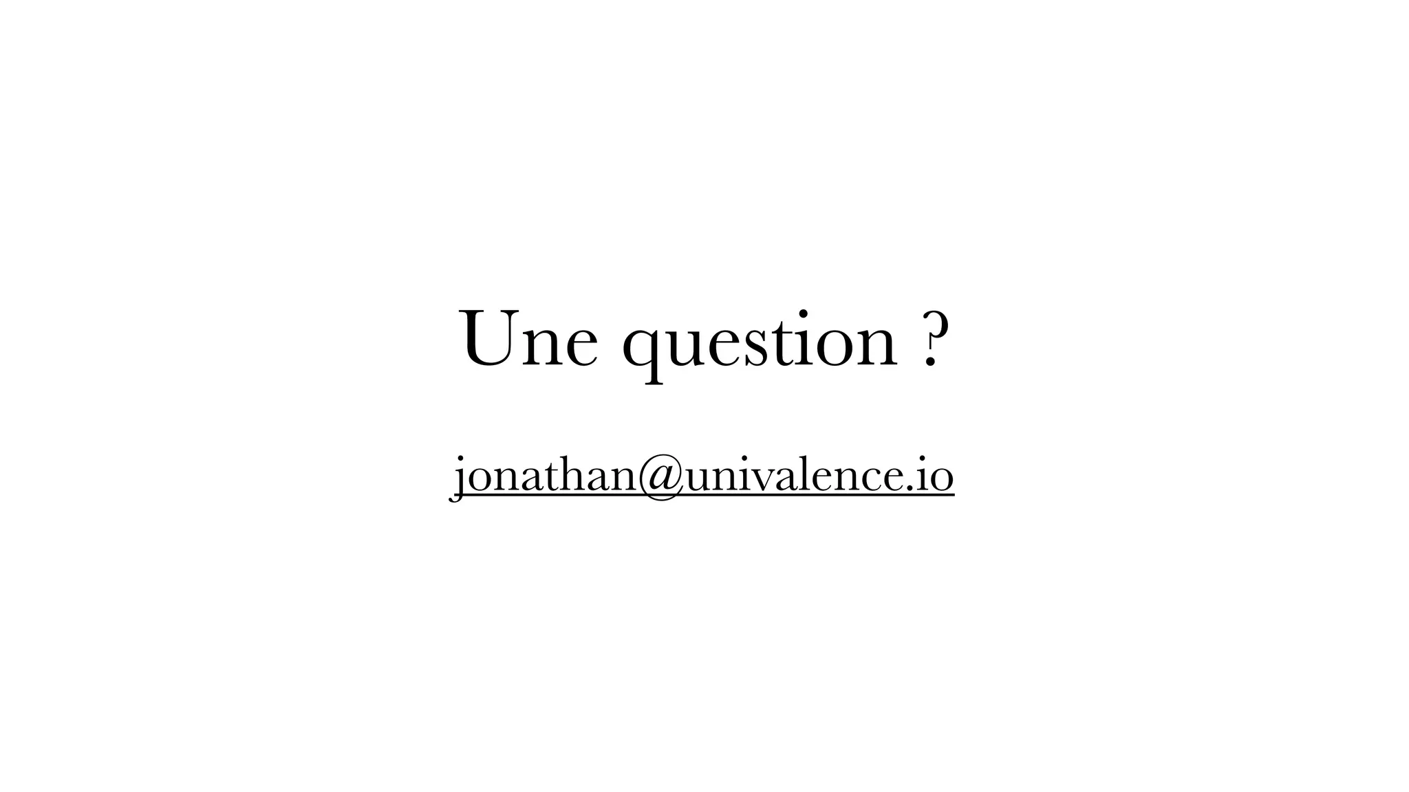 Une question ?
 
jonathan@univalence.io
 