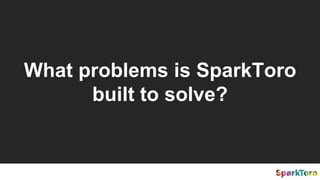 What problems is SparkToro
built to solve?
 