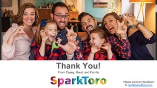 Thank You!
From Casey, Rand, and Family
Please send any feedback
to rand@sparktoro.com
 