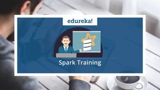 www.edureka.co/apache-spark-scala-trainingEDUREKA SPARK CERTIFICATION TRAINING
 