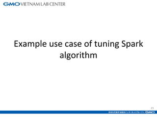 23
Example use case of tuning Spark
algorithm
23
 
