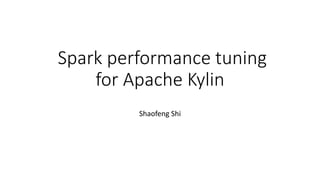 Spark performance tuning
for Apache Kylin
Shaofeng Shi
 