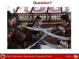 High Performance Information Computing Center
Jongwook Woo
CSULA
Question?
 