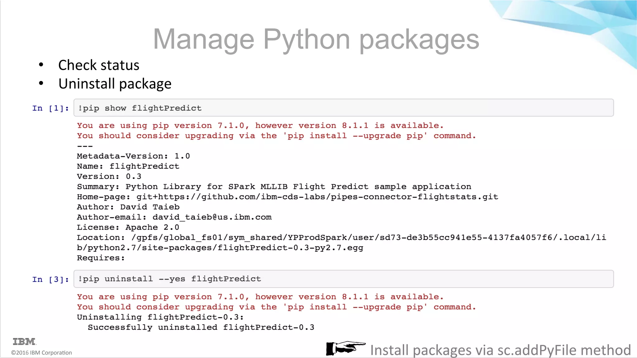 ©2016	IBM	Corpora6on Manage Python packages •  Check	status •  Uninstall	package Install	packages	via	sc.addPyFile	method 