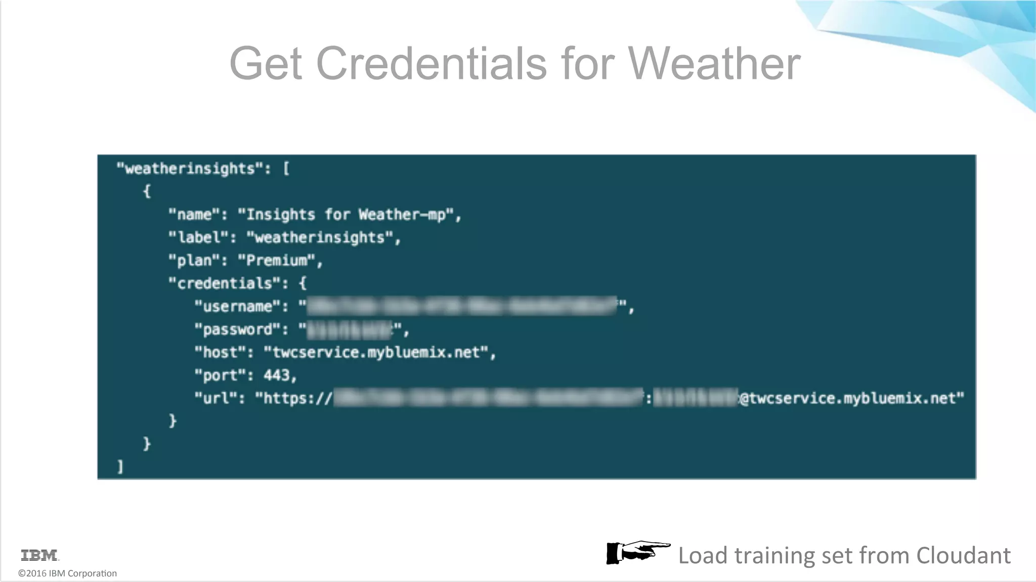 ©2016	IBM	Corpora6on Get Credentials for Weather Load	training	set	from	Cloudant 