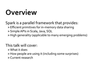 Overview	
  
Spark	
  is	
  a	
  parallel	
  framework	
  that	
  provides:	
  
  » Eﬃcient	
  primitives	
  for	
  in-­‐m...