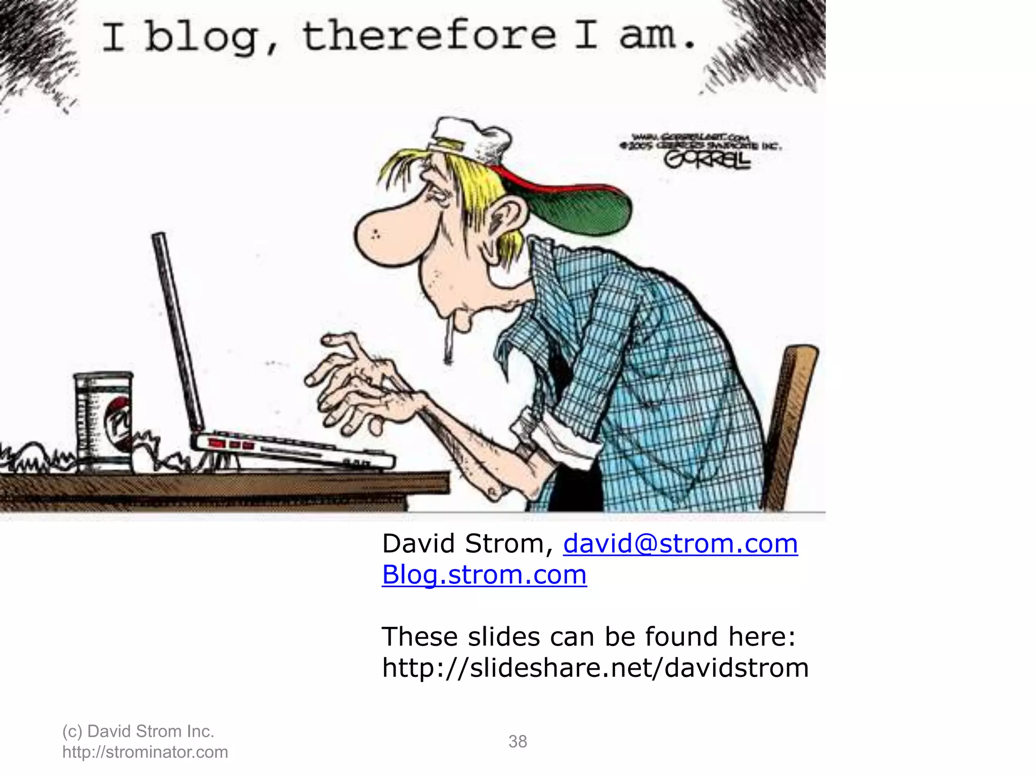 (c) David Strom Inc.
http://strominator.com
38
David Strom, david@strom.com
Blog.strom.com
These slides can be found here:
http://slideshare.net/davidstrom
 
