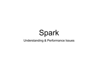 Spark
Understanding & Performance Issues
 