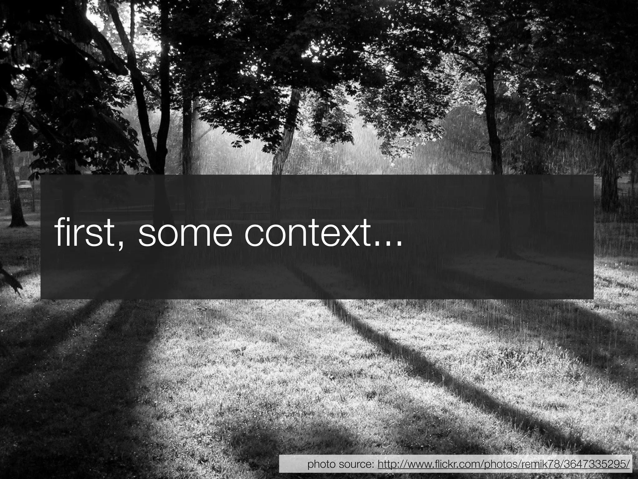 ﬁrst, some context...




               photo source: http://www.ﬂickr.com/photos/remik78/3647335295/
 