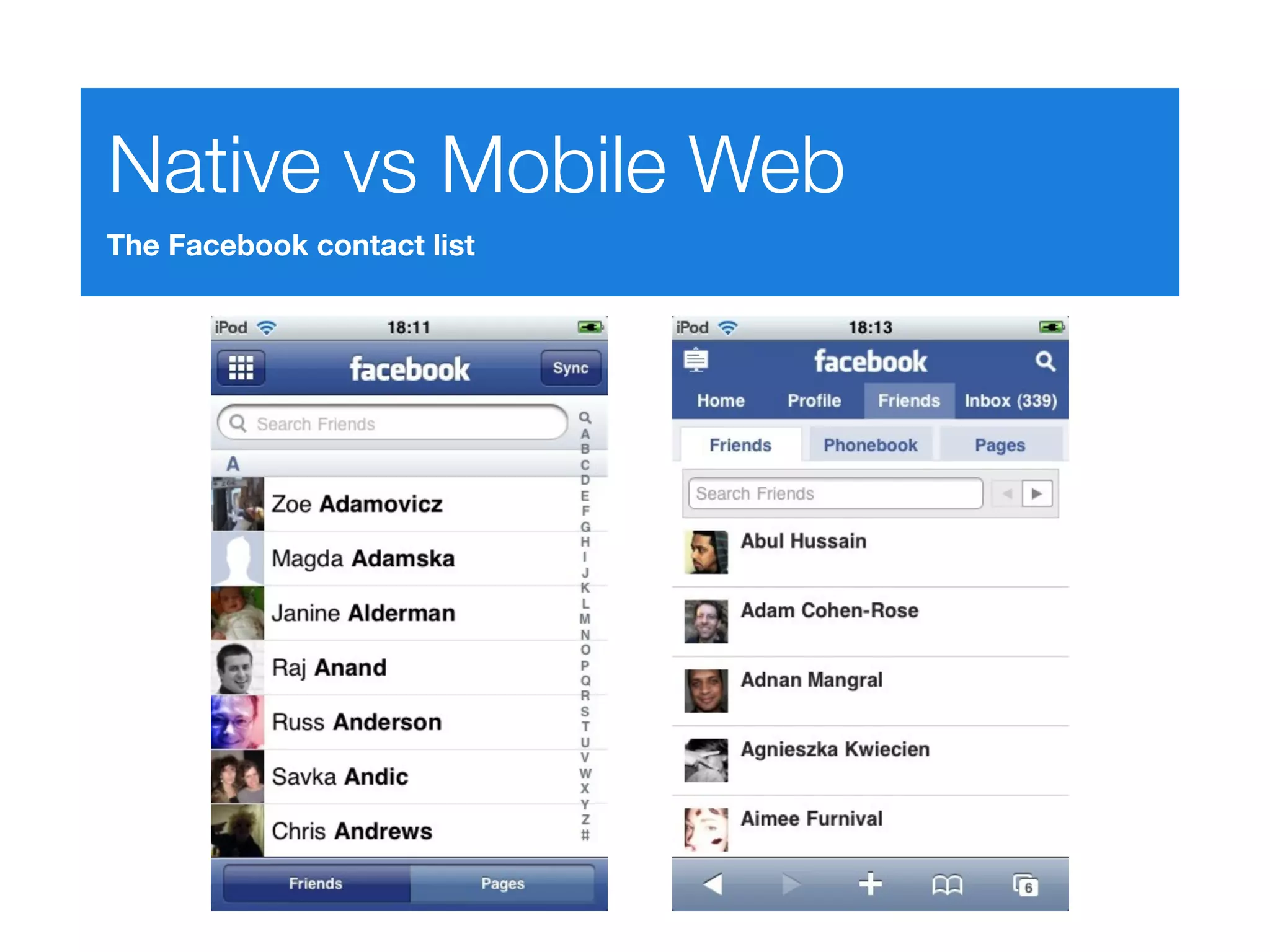 Native vs Mobile Web
The Facebook contact list
 