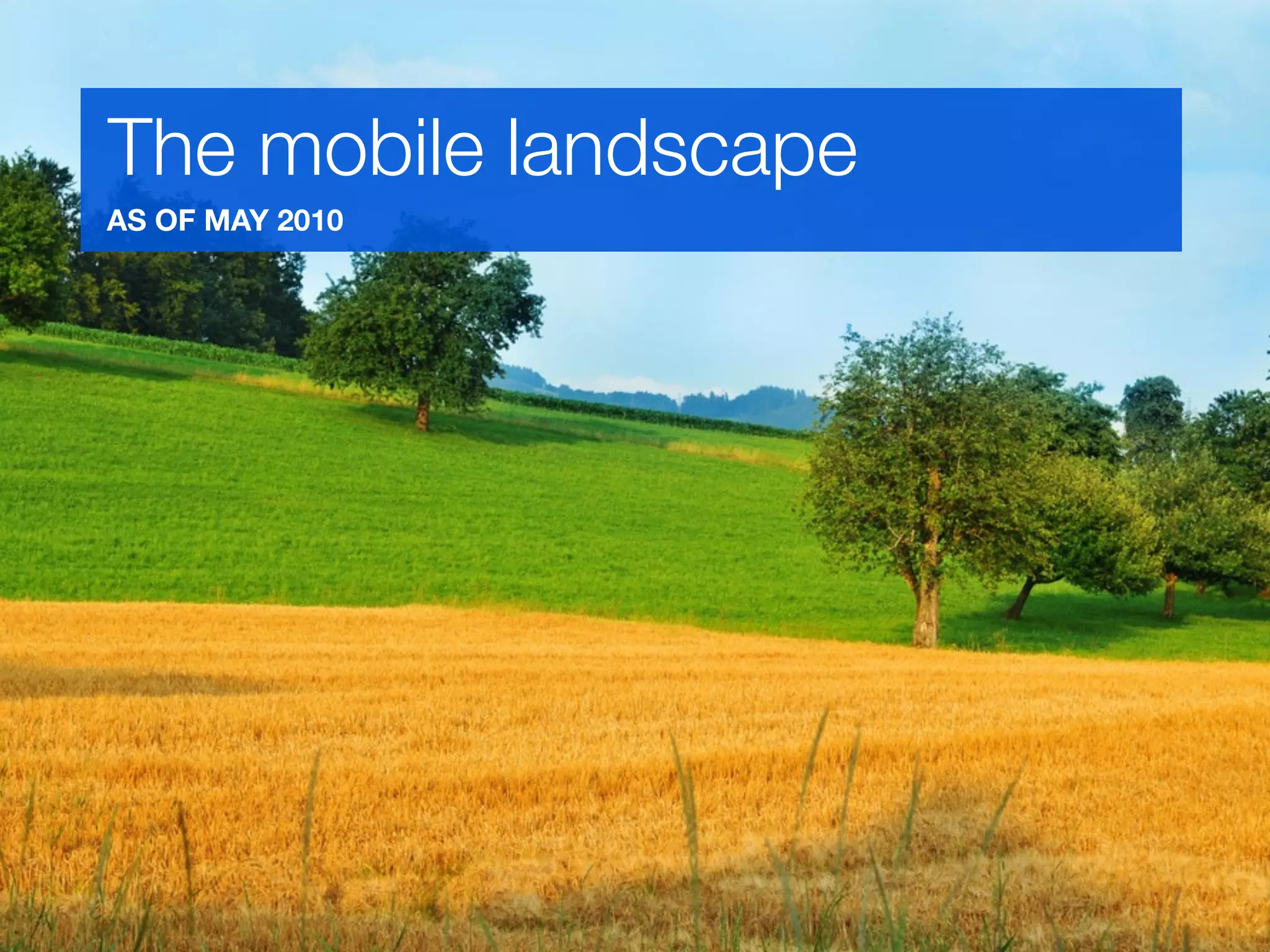 The mobile landscape
AS OF MAY 2010
 