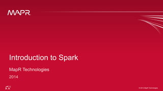 © 2014 MapR Technologies 1© 2014 MapR Technologies
Introduction to Spark
 