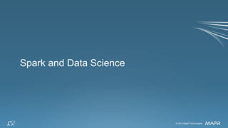 © 2014 MapR Technologies 5© 2014 MapR Technologies
Spark and Data Science
 
